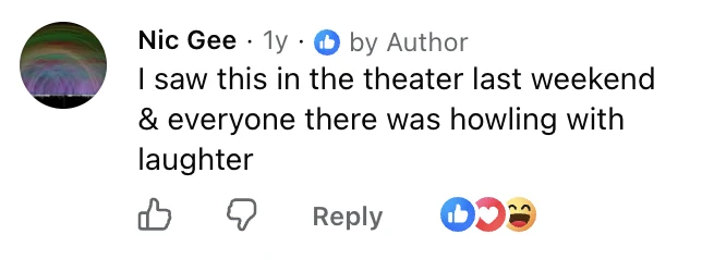 Comment: I saw this in the theater last weekend and everyone there was howling with laughter